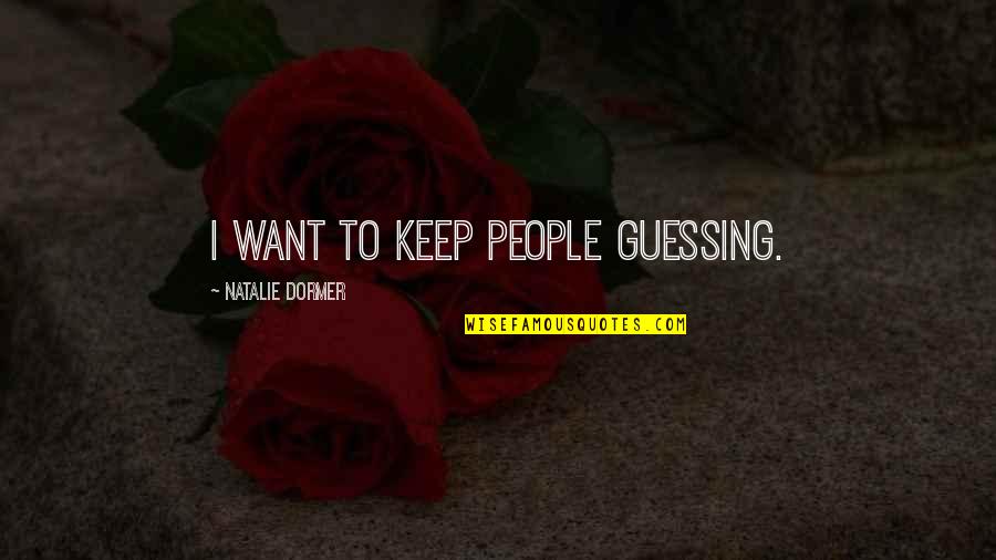 Corceles Para Quotes By Natalie Dormer: I want to keep people guessing. Corceles Para Quotes By Natalie Dormer: I want to keep people guessing.