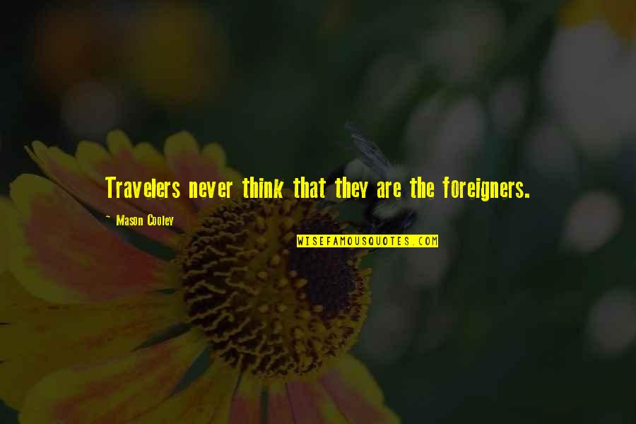 Corcell Quotes By Mason Cooley: Travelers never think that they are the foreigners. Corcell Quotes By Mason Cooley: Travelers never think that they are the foreigners.