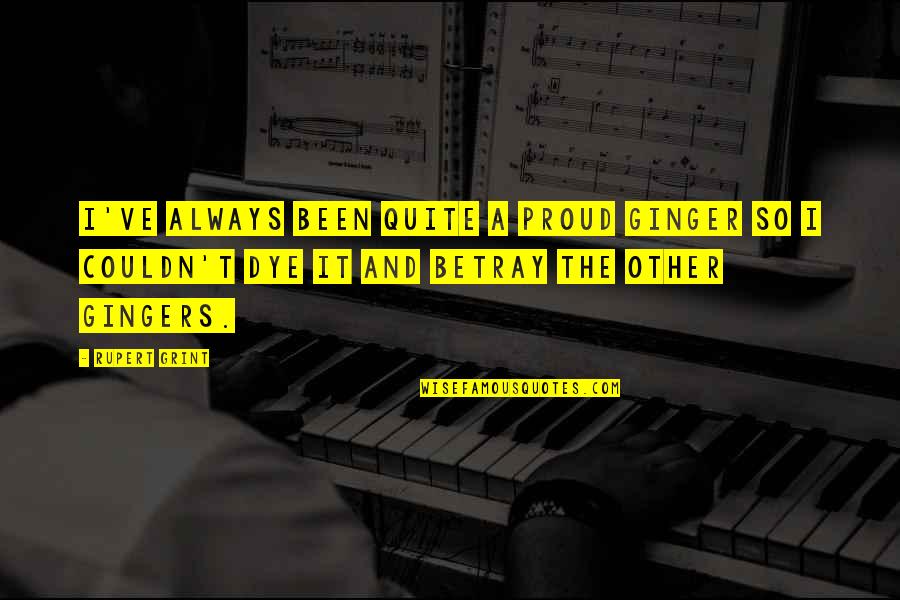 Corcell Quotes By Rupert Grint: I've always been quite a proud ginger so Corcell Quotes By Rupert Grint: I've always been quite a proud ginger so