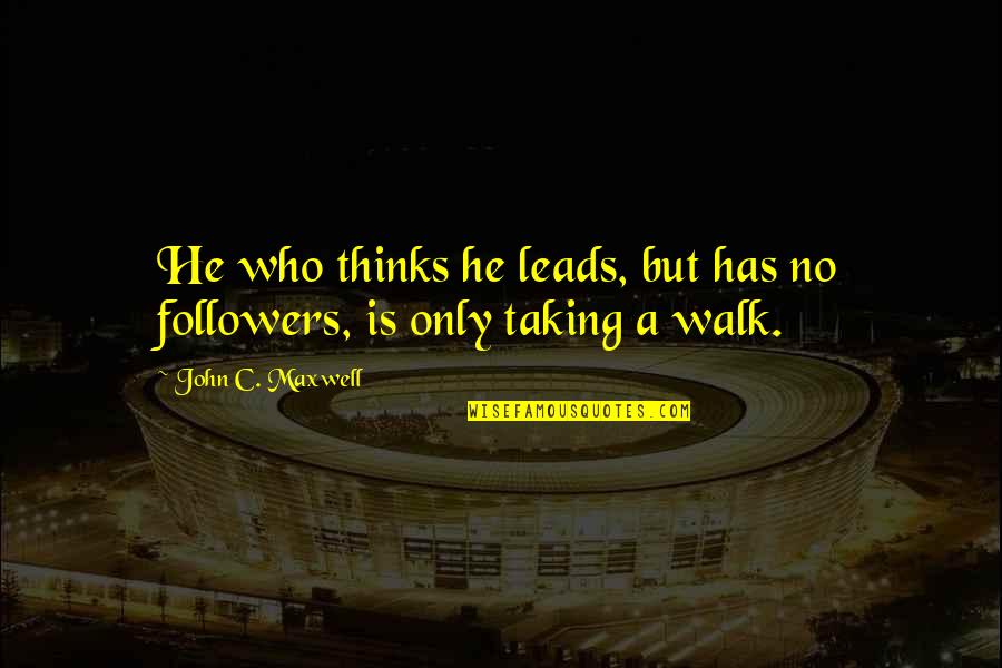 Corchado Quotes By John C. Maxwell: He who thinks he leads, but has no Corchado Quotes By John C. Maxwell: He who thinks he leads, but has no