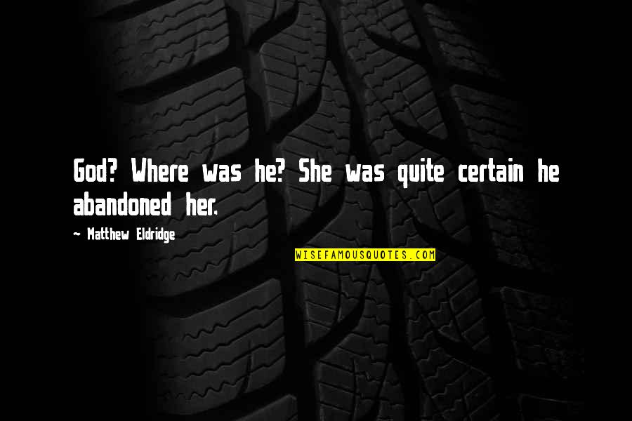 Corchado Quotes By Matthew Eldridge: God? Where was he? She was quite certain Corchado Quotes By Matthew Eldridge: God? Where was he? She was quite certain