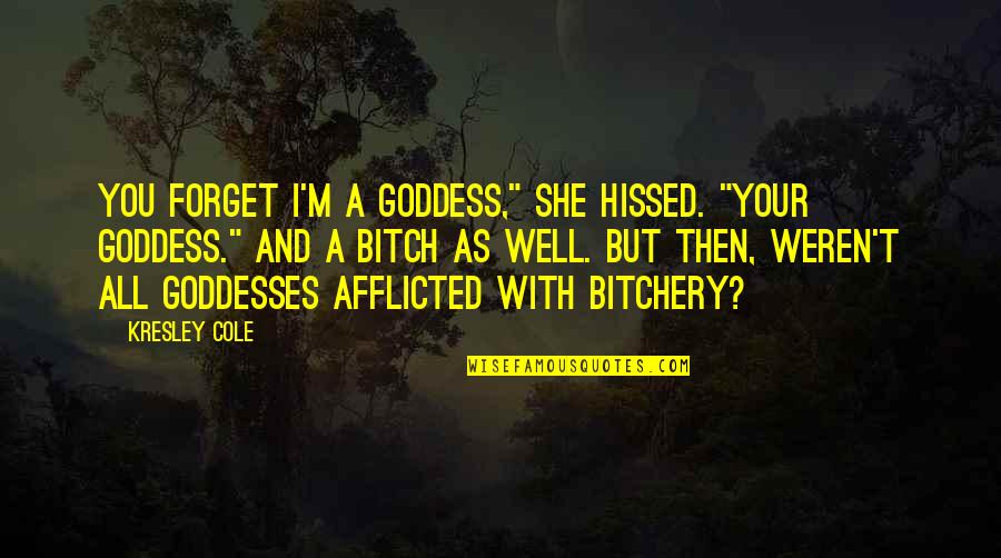 Corchero Photography Quotes By Kresley Cole: You forget I'm a goddess," she hissed. "Your