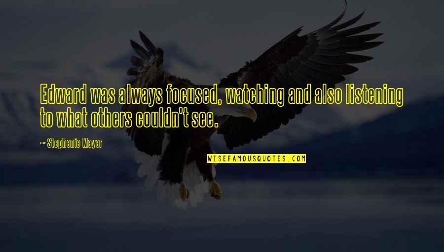 Corchia Pizzeria Quotes By Stephenie Meyer: Edward was always focused, watching and also listening Corchia Pizzeria Quotes By Stephenie Meyer: Edward was always focused, watching and also listening