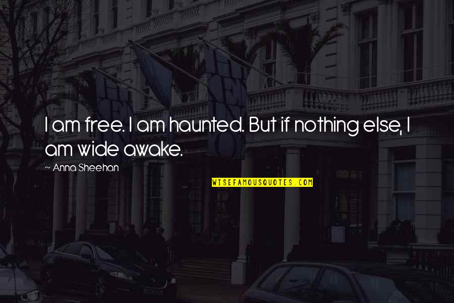 Corchiani Quotes By Anna Sheehan: I am free. I am haunted. But if