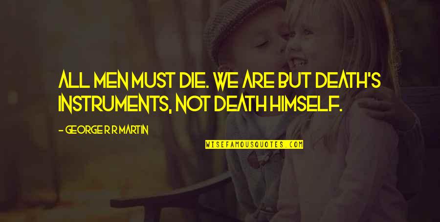 Corcino Reds Quotes By George R R Martin: All men must die. We are but death's Corcino Reds Quotes By George R R Martin: All men must die. We are but death's
