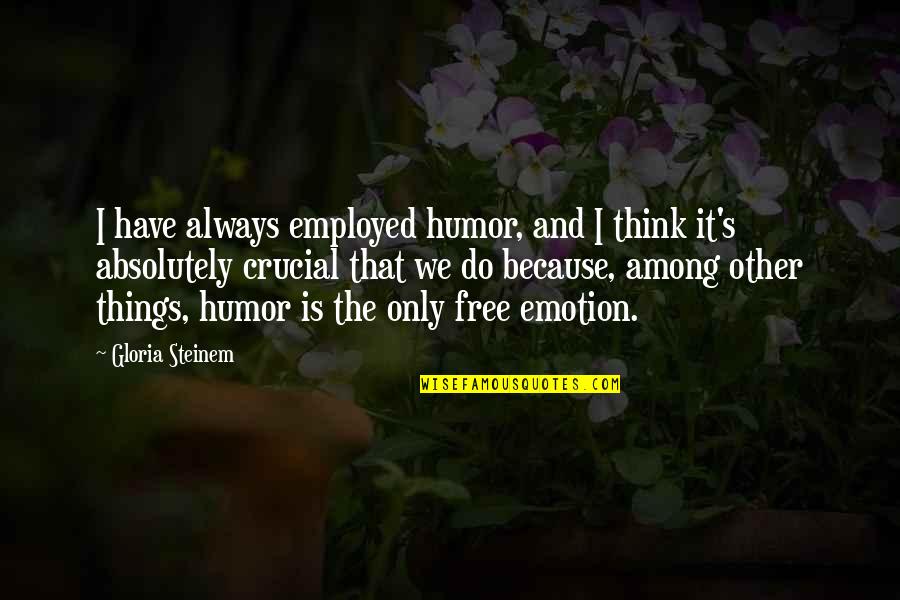 Corcitura Caine Quotes By Gloria Steinem: I have always employed humor, and I think Corcitura Caine Quotes By Gloria Steinem: I have always employed humor, and I think