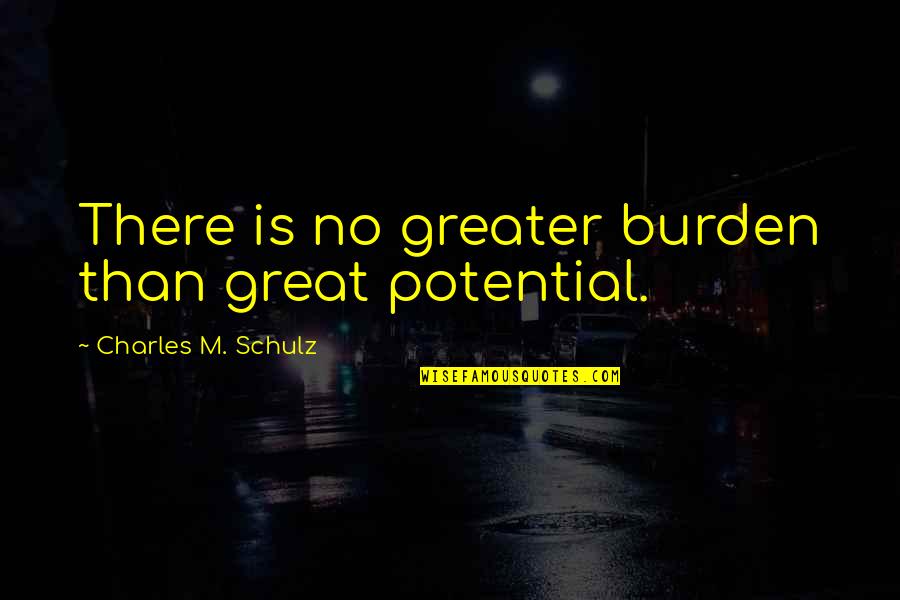 Corcuera Manchego Quotes By Charles M. Schulz: There is no greater burden than great potential.