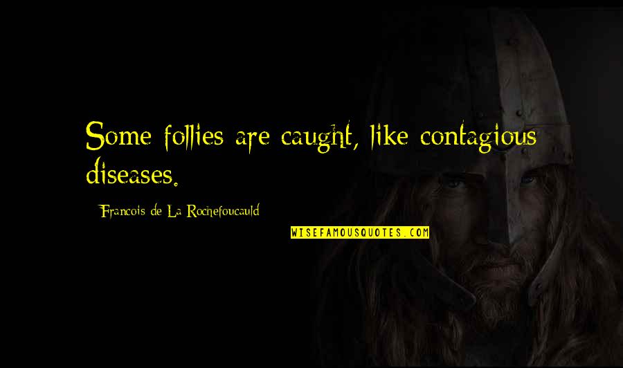 Corcunda De Notre Dame Quotes By Francois De La Rochefoucauld: Some follies are caught, like contagious diseases.