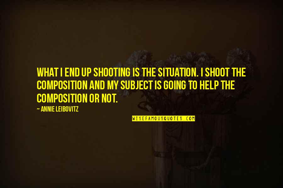 Corcunda Quotes By Annie Leibovitz: What I end up shooting is the situation.