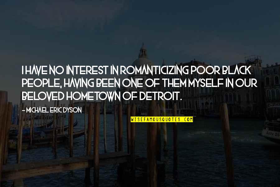 Corcunda Quotes By Michael Eric Dyson: I have no interest in romanticizing poor black Corcunda Quotes By Michael Eric Dyson: I have no interest in romanticizing poor black