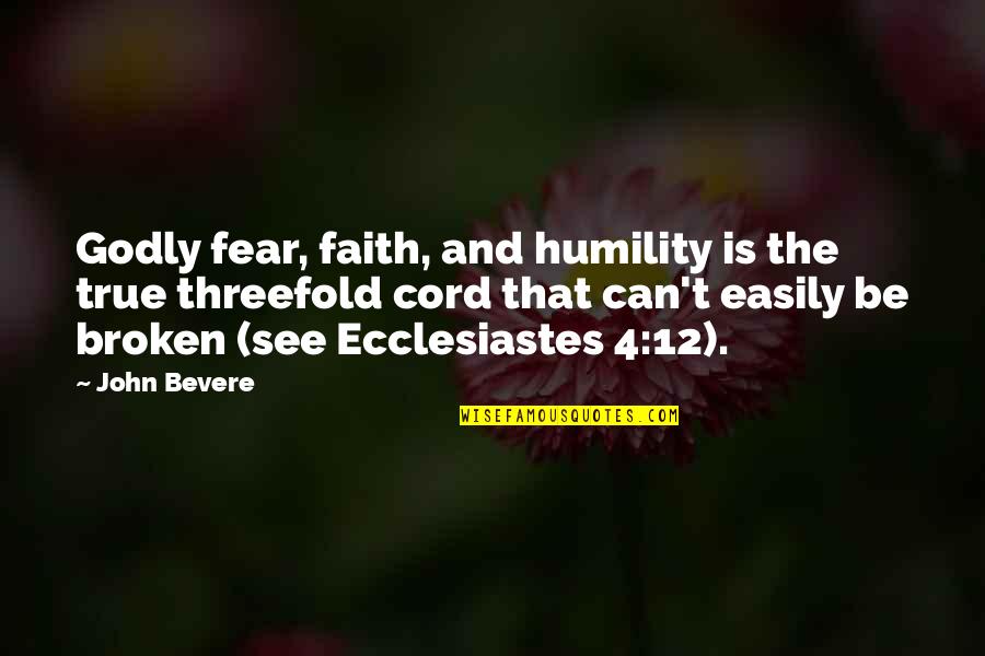 Cord Quotes By John Bevere: Godly fear, faith, and humility is the true