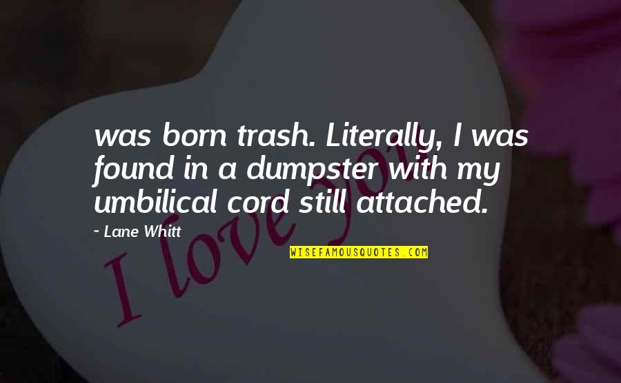 Cord Quotes By Lane Whitt: was born trash. Literally, I was found in