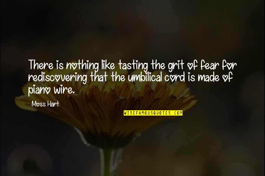 Cord Quotes By Moss Hart: There is nothing like tasting the grit of