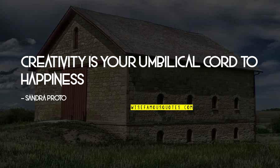 Cord Quotes By Sandra Proto: Creativity is your umbilical cord to happiness