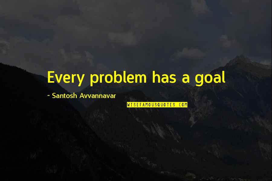 Cord Quotes By Santosh Avvannavar: Every problem has a goal