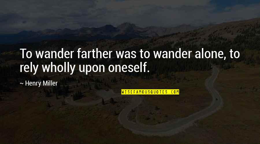 Corda Quotes By Henry Miller: To wander farther was to wander alone, to