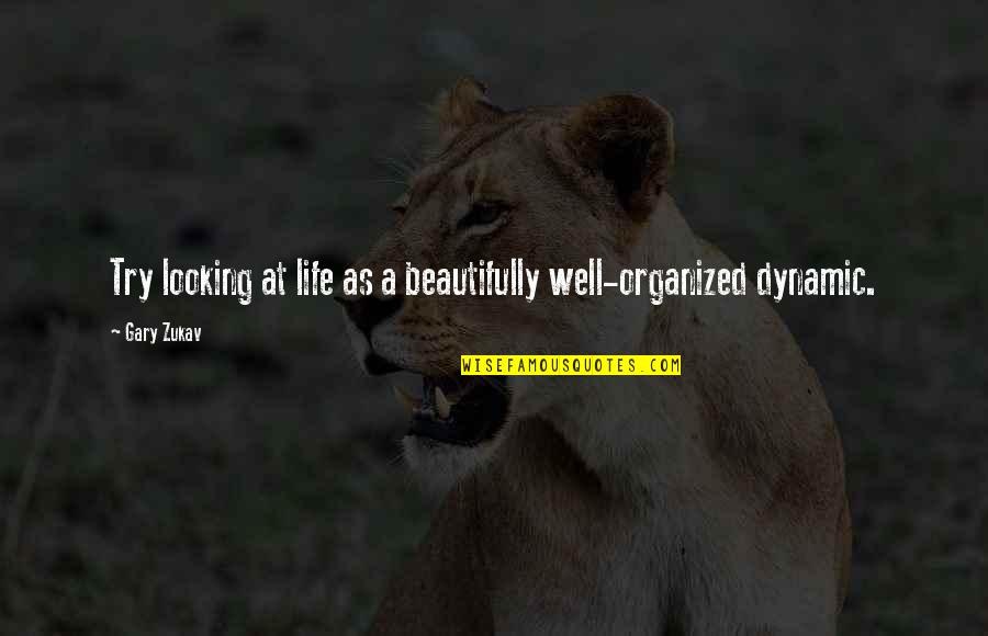 Cordage Fiber Quotes By Gary Zukav: Try looking at life as a beautifully well-organized