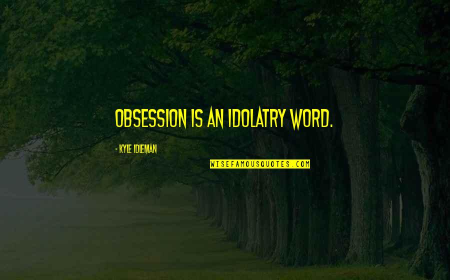 Cordage Fiber Quotes By Kyle Idleman: Obsession is an idolatry word. Cordage Fiber Quotes By Kyle Idleman: Obsession is an idolatry word.