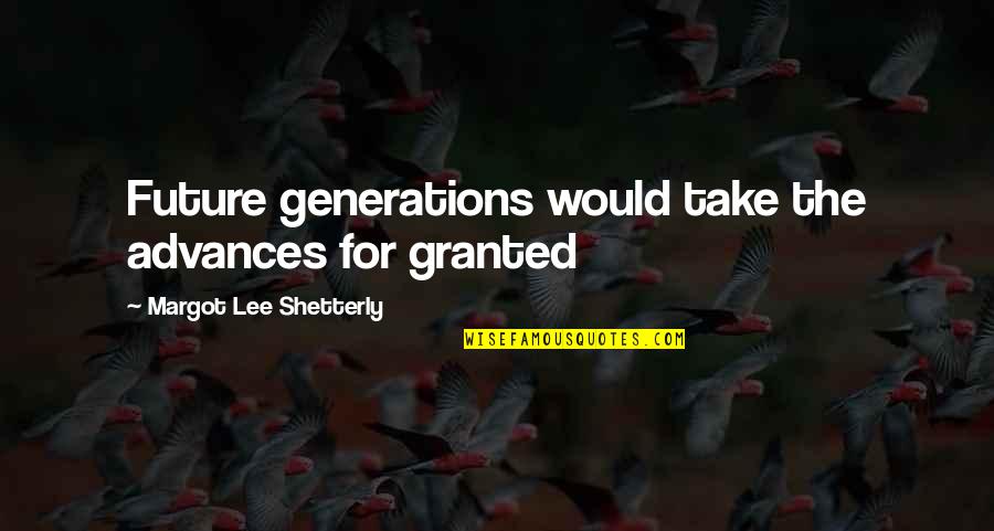 Cordant Quotes By Margot Lee Shetterly: Future generations would take the advances for granted