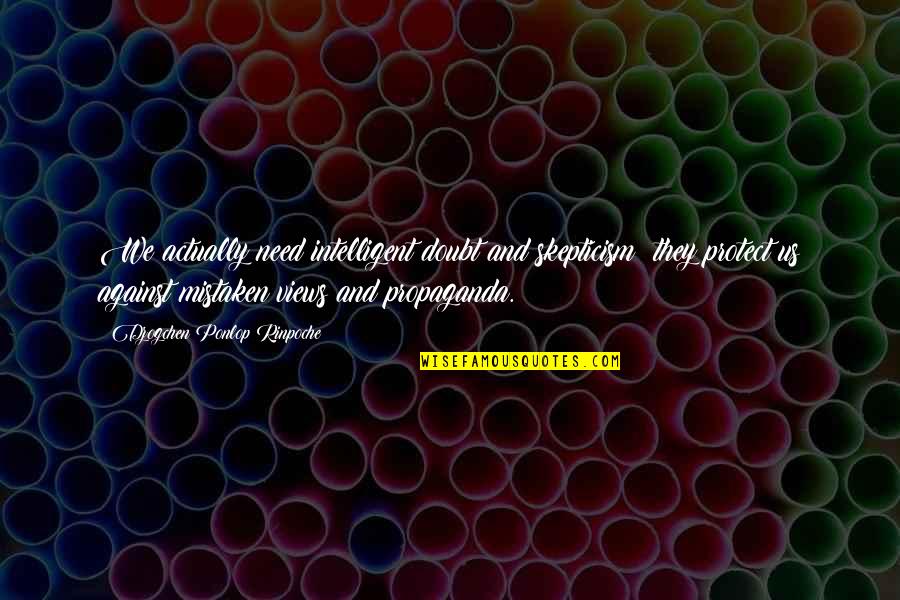 Cordasco Cpa Quotes By Dzogchen Ponlop Rinpoche: We actually need intelligent doubt and skepticism; they Cordasco Cpa Quotes By Dzogchen Ponlop Rinpoche: We actually need intelligent doubt and skepticism; they