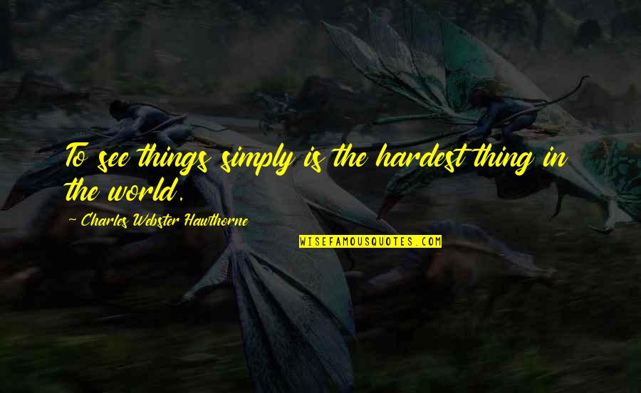 Cordate Zrt Quotes By Charles Webster Hawthorne: To see things simply is the hardest thing