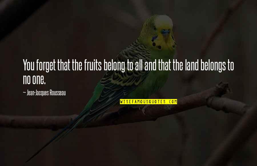 Corde Quotes By Jean-Jacques Rousseau: You forget that the fruits belong to all Corde Quotes By Jean-Jacques Rousseau: You forget that the fruits belong to all