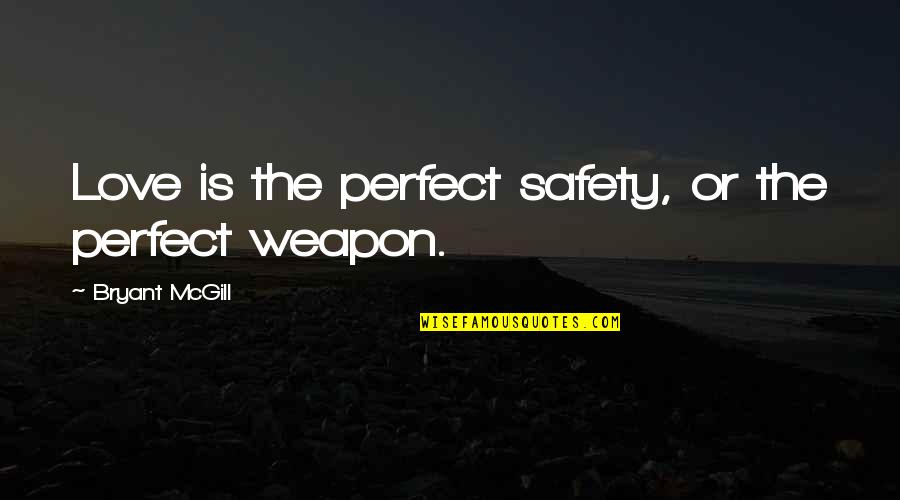 Cordeaux Academy Quotes By Bryant McGill: Love is the perfect safety, or the perfect