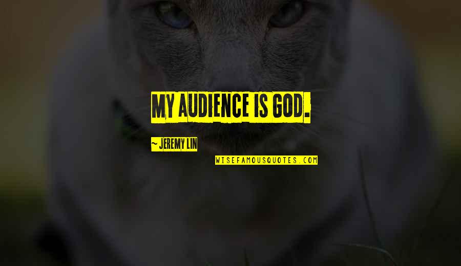 Cordeaux Academy Quotes By Jeremy Lin: My audience is God.