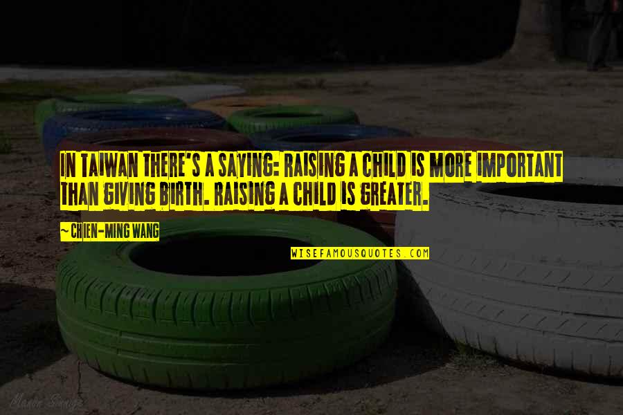 Cordelaine Kline Quotes By Chien-Ming Wang: In Taiwan there's a saying: Raising a child Cordelaine Kline Quotes By Chien-Ming Wang: In Taiwan there's a saying: Raising a child