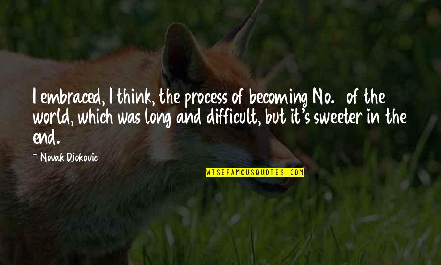 Cordelaine Kline Quotes By Novak Djokovic: I embraced, I think, the process of becoming Cordelaine Kline Quotes By Novak Djokovic: I embraced, I think, the process of becoming