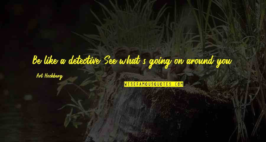 Cordelaine Plane Quotes By Art Hochberg: Be like a detective. See what's going on Cordelaine Plane Quotes By Art Hochberg: Be like a detective. See what's going on