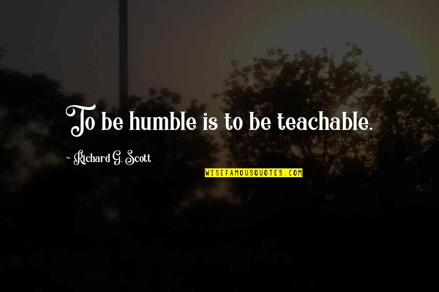 Cordelaine Plane Quotes By Richard G. Scott: To be humble is to be teachable. Cordelaine Plane Quotes By Richard G. Scott: To be humble is to be teachable.