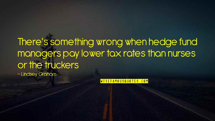 Cordelia Loyalty Quotes By Lindsey Graham: There's something wrong when hedge fund managers pay Cordelia Loyalty Quotes By Lindsey Graham: There's something wrong when hedge fund managers pay