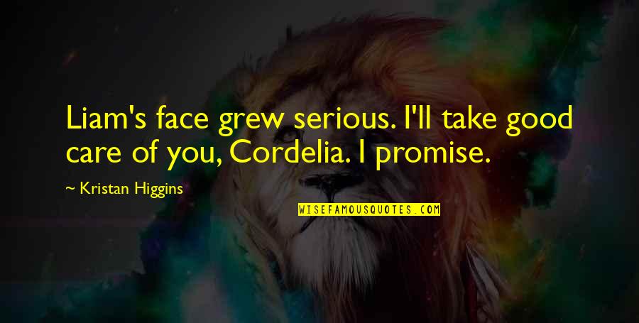 Cordelia Quotes By Kristan Higgins: Liam's face grew serious. I'll take good care