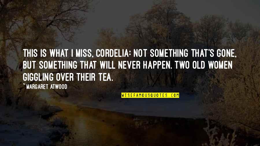 Cordelia Quotes By Margaret Atwood: This is what I miss, Cordelia: not something