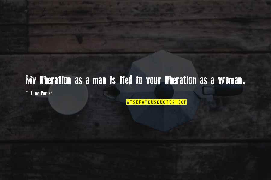Cordelia Vorkosigan Quotes By Tony Porter: My liberation as a man is tied to