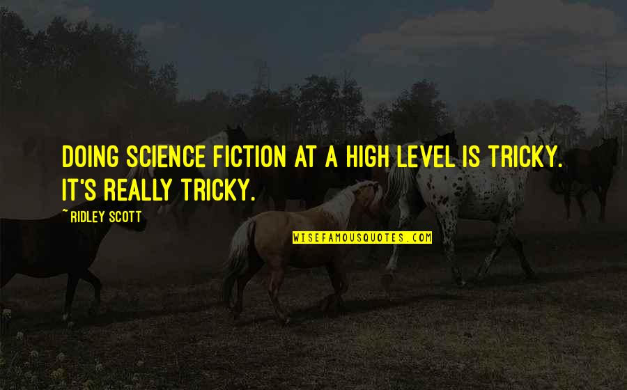 Cordelia Xander Quotes By Ridley Scott: Doing science fiction at a high level is