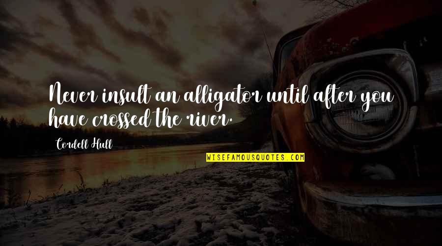 Cordell Quotes By Cordell Hull: Never insult an alligator until after you have