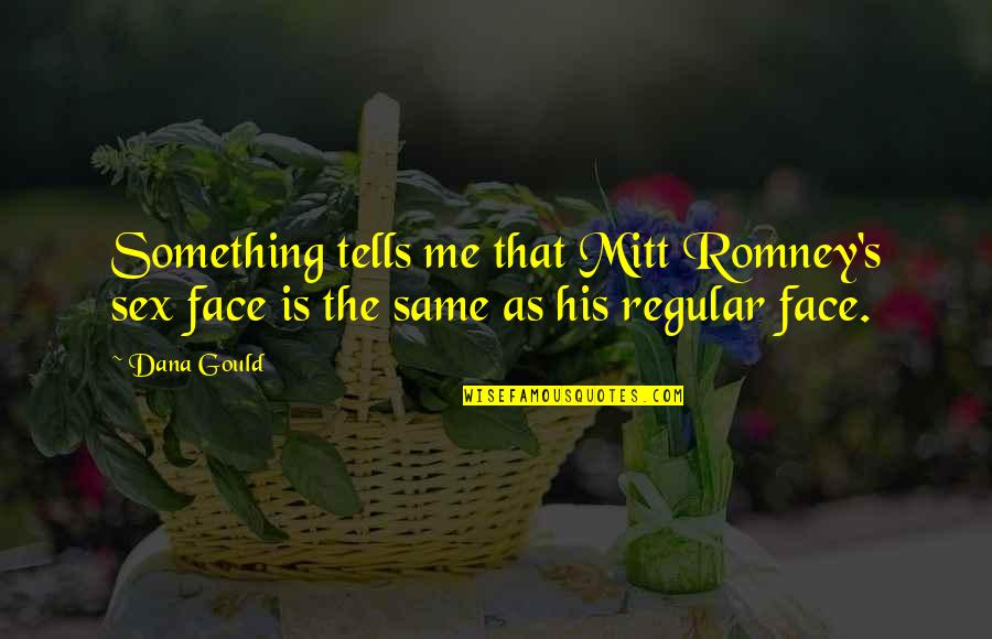 Cordell Walker Quotes By Dana Gould: Something tells me that Mitt Romney's sex face