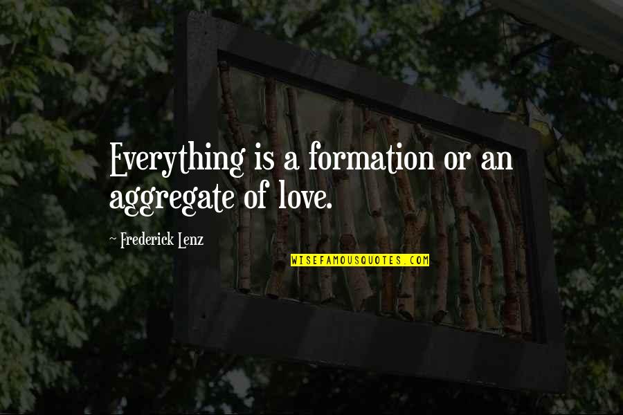 Cordell Walker Quotes By Frederick Lenz: Everything is a formation or an aggregate of Cordell Walker Quotes By Frederick Lenz: Everything is a formation or an aggregate of