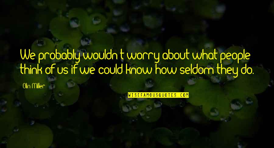 Corderito Dibujo Quotes By Olin Miller: We probably wouldn't worry about what people think Corderito Dibujo Quotes By Olin Miller: We probably wouldn't worry about what people think