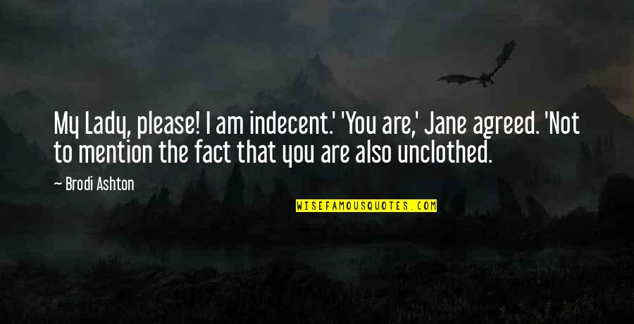 Corderito Manson Quotes By Brodi Ashton: My Lady, please! I am indecent.' 'You are,' Corderito Manson Quotes By Brodi Ashton: My Lady, please! I am indecent.' 'You are,'