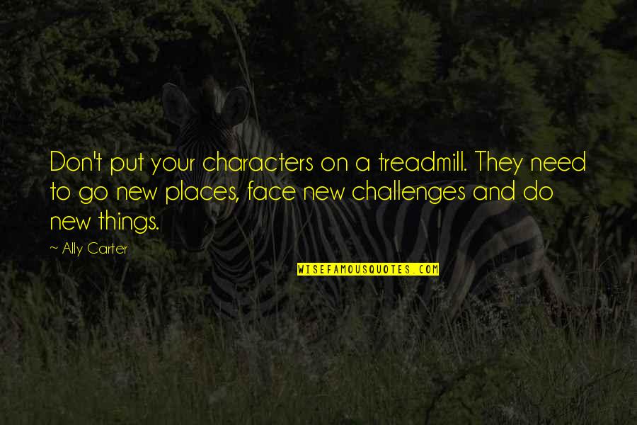 Cordeus Quotes By Ally Carter: Don't put your characters on a treadmill. They Cordeus Quotes By Ally Carter: Don't put your characters on a treadmill. They