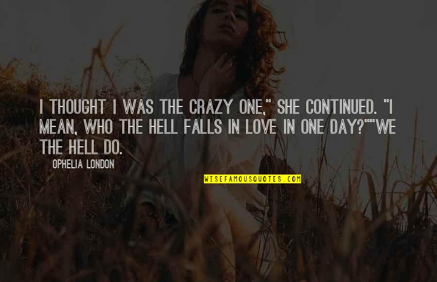 Cordeus Quotes By Ophelia London: I thought I was the crazy one," she Cordeus Quotes By Ophelia London: I thought I was the crazy one," she