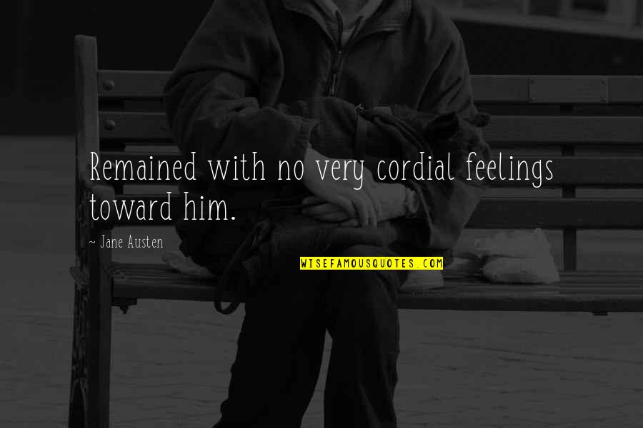 Cordial Quotes By Jane Austen: Remained with no very cordial feelings toward him. Cordial Quotes By Jane Austen: Remained with no very cordial feelings toward him.