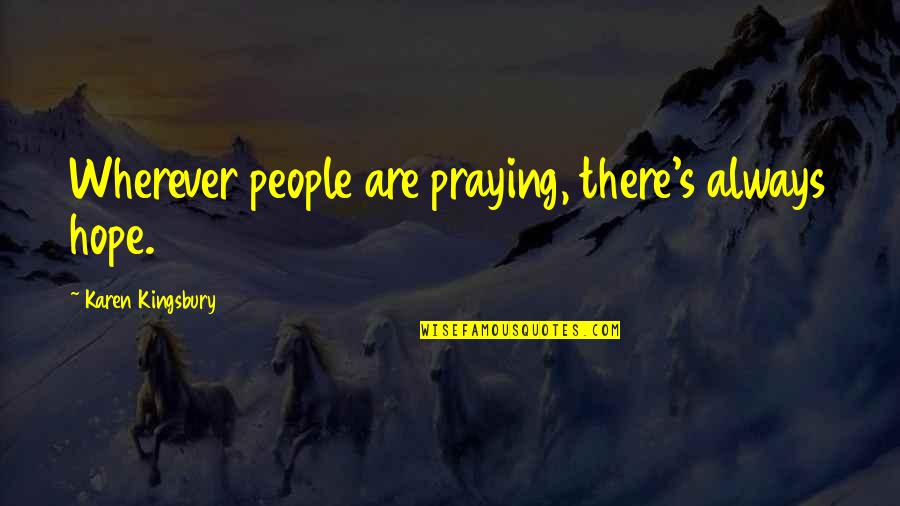 Cordial Relationship Quotes By Karen Kingsbury: Wherever people are praying, there's always hope.