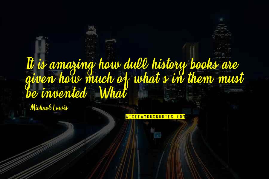 Cordial Relationship Quotes By Michael Lewis: It is amazing how dull history books are,