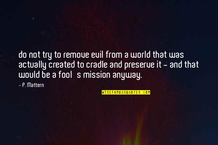 Cordiale En Quotes By P. Mattern: do not try to remove evil from a