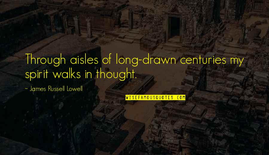 Cordiales De Murcia Quotes By James Russell Lowell: Through aisles of long-drawn centuries my spirit walks