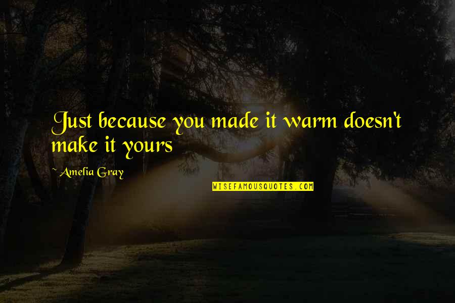 Cordiales Licores Quotes By Amelia Gray: Just because you made it warm doesn't make